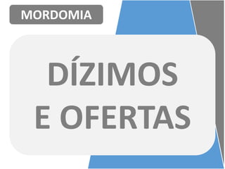 MORDOMIA
DÍZIMOS
E OFERTAS
 