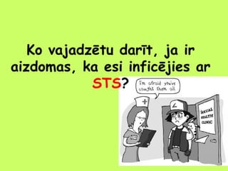 Ko vajadzētu darīt, ja ir
aizdomas, ka esi inficējies ar
STS?

 