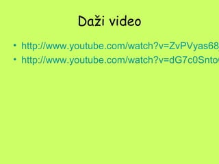 Daži video

• http://www.youtube.com/watch?v=ZvPVyas68j
• http://www.youtube.com/watch?v=dG7c0SntoQ

 