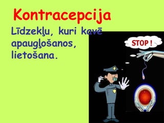 Kontracepcija

Līdzekļu, kuri kavē
apaugļošanos,
lietošana.

 