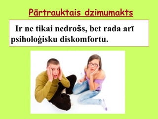 Pārtrauktais dzimumakts
Ir ne tikai nedrošs, bet rada arī
psiholoģisku diskomfortu.

 