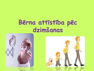 Bērna attīstība pēc
dzimšanas

 