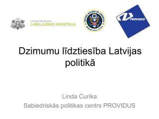 Dzimumu līdztiesība Latvijas
politikā
Linda Curika
Sabiedriskās politikas centrs PROVIDUS
 