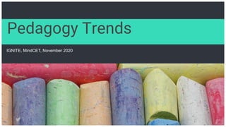 Pedagogy Trends
IGNITE, MindCET, November 2020
 