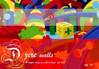 zire walls
Vol -II
A unique range of wallcoverings for kids
D
 
