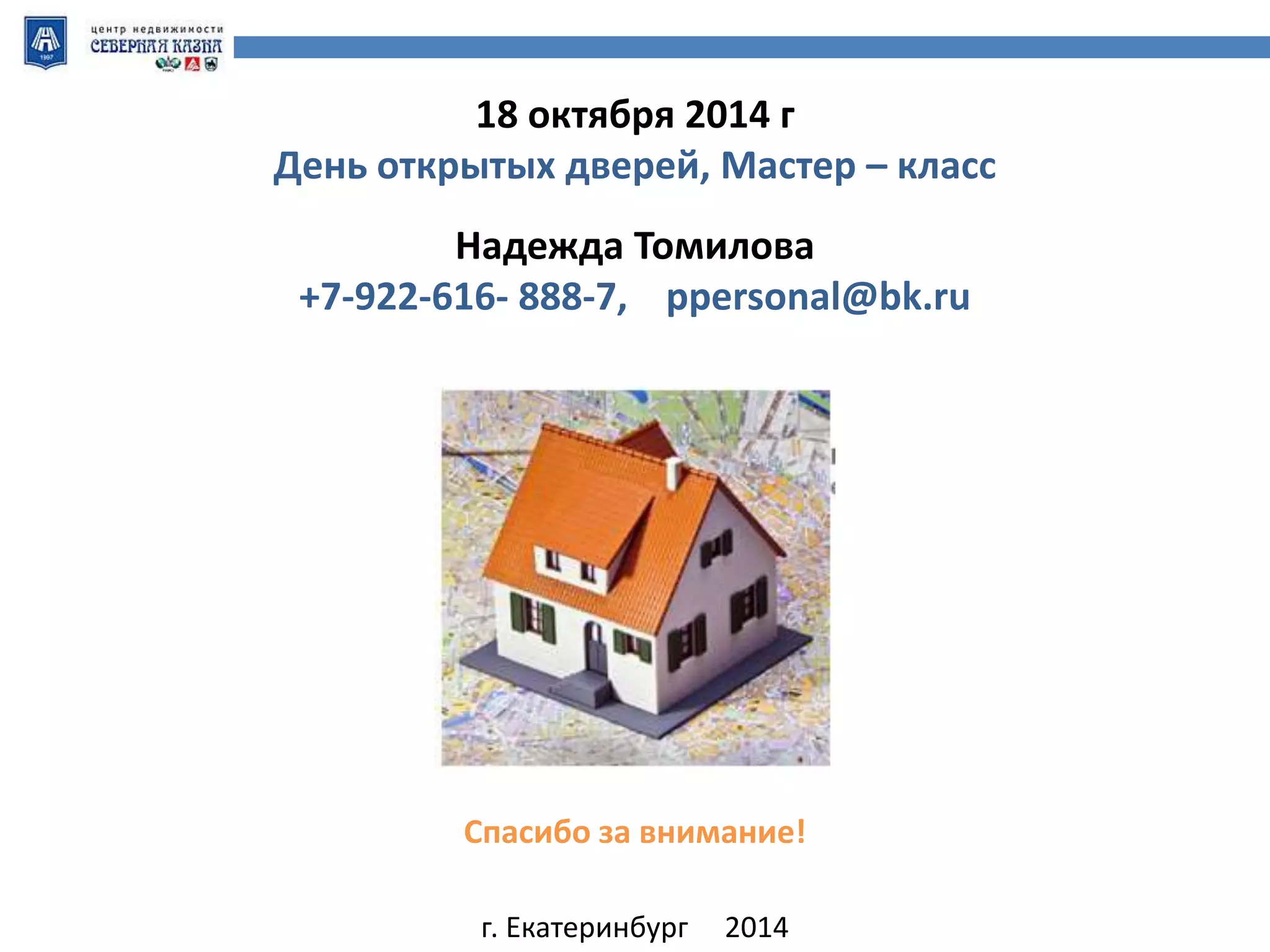 18 октября 2014 г 
День открытых дверей, Мастер – класс 
Надежда Томилова 
+7-922-616- 888-7, ppersonal@bk.ru 
Спасибо за внимание! 
г. Екатеринбург 2014 
