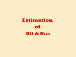 Estimation
of
Oil & Gas
 