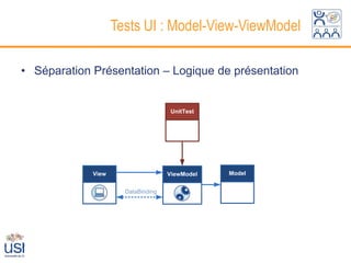 Tests UI : Model-View-ViewModel

• Séparation Présentation – Logique de présentation


                                     UnitTest




             View                   ViewModel   Model


                      DataBinding
 