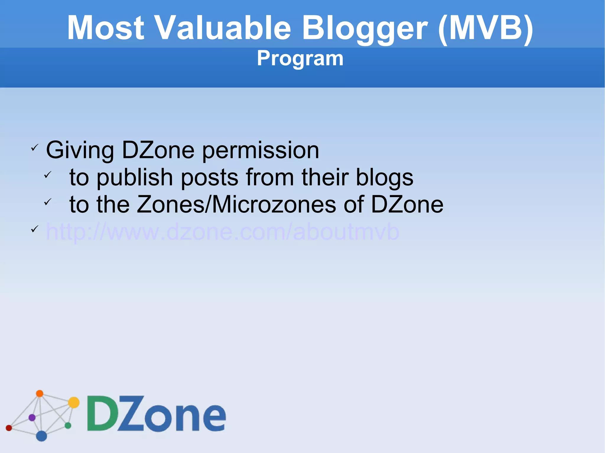 Most Valuable Blogger (MVB)  Program Giving DZone permission to publish posts from their blogs to the Zones/Microzones of DZone  http://www.dzone.com/aboutmvb 