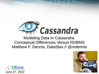 Modeling Data In Cassandra
     Conceptual Differences Versus RDBMS
    Matthew F. Dennis, DataStax // @mdennis




June 27, 2012
 