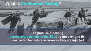 © 2017 CA. Confidential. All rights reserved.
What is Continuous Testing?
The practice of testing
across every activity in the SDLC to uncover and fix
unexpected behaviors as soon as they are injected
 