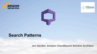 Search Patterns
Jon Handler, Amazon CloudSearch Solution Architect
© 2013 Amazon.com, Inc. and its affiliates. All rights reserved. May not be copied, modified or distributed in whole or in part without the express consent of Amazon.com, Inc.

 