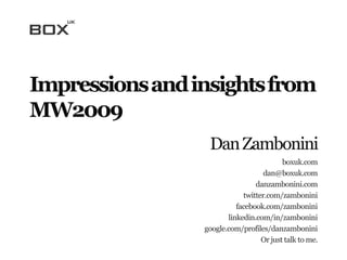 Impressions and insights from MW2009 Dan Zambonini boxuk.com dan@boxuk.com danzambonini.com twitter.com/zambonini facebook.com/zambonini linkedin.com/in/zambonini google.com/profiles/danzambonini Or just talk to me. 