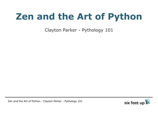 Zen and the Art of Python 
Clayton Parker - Pythology 101 
Zen and the Art of Python - Clayton Parker - Pythology 101 
 