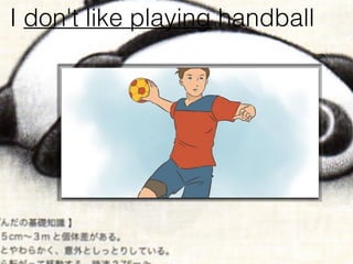 I don't like playing handball