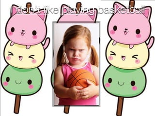 I don't like playing basketball
