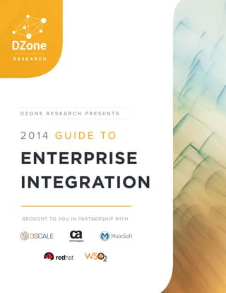 2014 Guide To Enterprise Integration 
DZ O N E R E S E A R C H P R E S E N T S 
2 0 1 4 G U I D E T O 
ENTERPRISE 
INTEGRATION 
BROUGHT TO YOU IN P ARTNERSHIP WITH 
dzone.com/research/enterpriseintegration | dzone.com | research@dzone.com | (919) 678-0300 1 
 