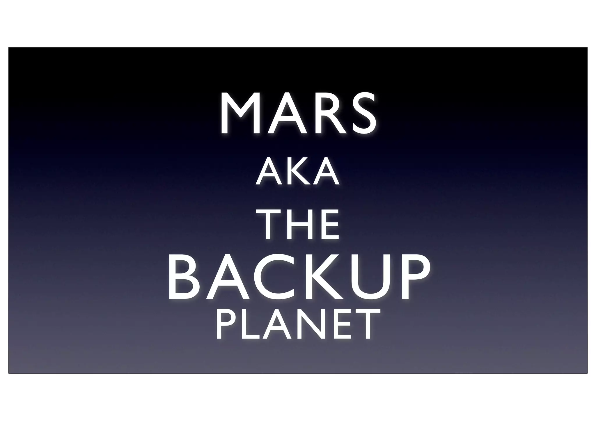 MARS
AKA
THE
BACKUP
PLANET
 