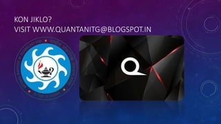 KON JIKLO?
VISIT WWW.QUANTANITG@BLOGSPOT.IN
 