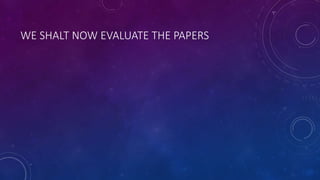 WE SHALT NOW EVALUATE THE PAPERS
 