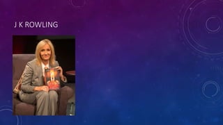 J K ROWLING
 