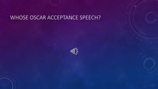 WHOSE OSCAR ACCEPTANCE SPEECH?
 