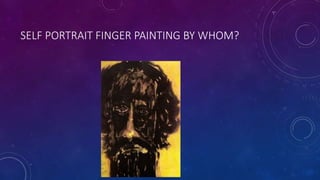SELF PORTRAIT FINGER PAINTING BY WHOM?
 