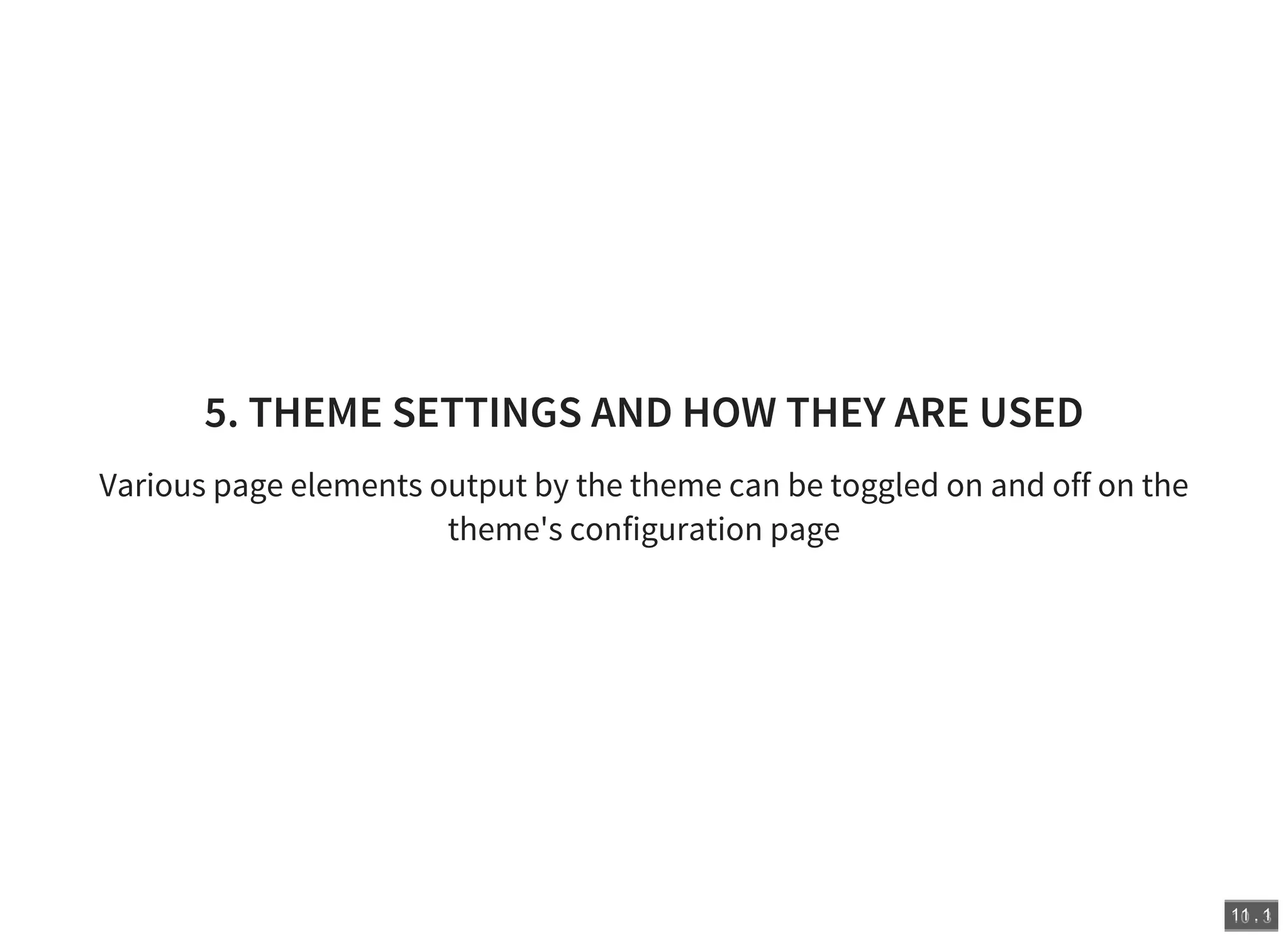 10 . 311 . 1
5. THEME SETTINGS AND HOW THEY ARE USED
Various page elements output by the theme can be toggled on and off on the
theme's configuration page
 