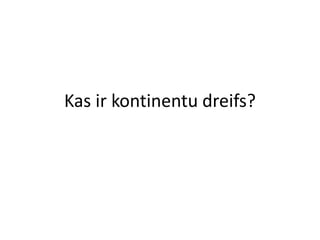 Kas ir kontinentu dreifs?
 
