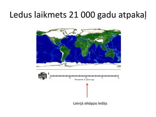 Ledus laikmets 21 000 gadu atpakaļ




               Latvijā atkāpjas ledājs
 