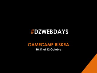 #DZWEBDAYS
GAMECAMP BISKRA
10,11 et 12 Octobre

 