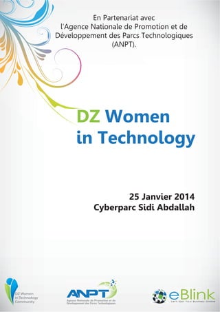 En Partenariat avec
l’Agence Nationale de Promotion et de
Développement des Parcs Technologiques
(ANPT).

DZ Women
in Technology

25 Janvier 2014
Cyberparc Sidi Abdallah

 