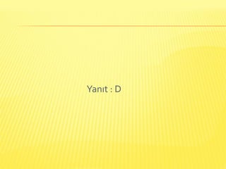 Yanıt : D
 