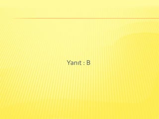 Yanıt : B
 