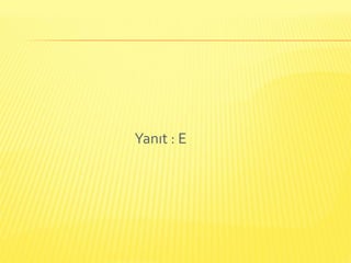 Yanıt : E
 