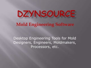 Mold Engineering Software


Desktop Engineering Tools for Mold
Designers, Engineers, Moldmakers,
         Processors, etc.
 
