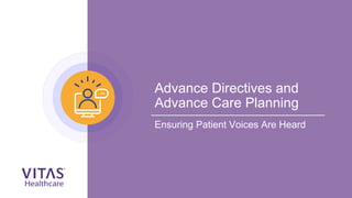 Advance Directives and
Advance Care Planning
Ensuring Patient Voices Are Heard
 