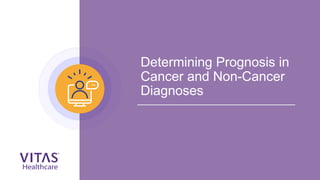 Determining Prognosis in
Cancer and Non-Cancer
Diagnoses
 