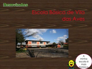 Escola Básica de Vila das Aves A                           minha escola é mais  histórica 
