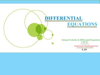 Integral Calculus & Differential Equations
TAE-II
Amritansh Manthapurwar
DIFFERENTIAL
EQUATIONS
E-09
 