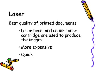 Laser Best quality of printed documents Laser beam and an ink toner cartridge are used to produce the images. More expensive Quick 
