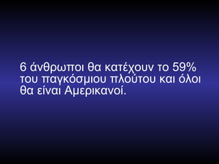 6 άνθρωποι θα κατέχουν το 59% του παγκόσμιου πλούτου και όλοι θα είναι Αμερικανοί. 