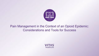 Pain Management in the Context of an Opioid Epidemic:
Considerations and Tools for Success
 