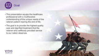 Goal
• This presentation equips the healthcare
professional with a multifaceted
understanding of the unique needs of the
v...