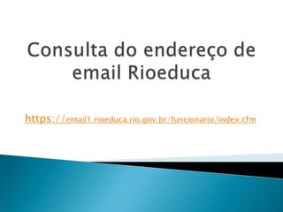 https://email1.rioeduca.rio.gov.br/funcionario/index.cfm
 