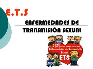 E.T.S
    ENFERMEDADES DE
   TRANSMISIÓN SEXUAL
 