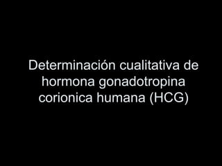Determinación cualitativa de
hormona gonadotropina
corionica humana (HCG)
 