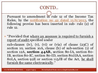 CONTD..
CA MUKESH BANSAL 9350774515 Downloaded from:www.simpletaxindia.net
Pursuant to amendment in rule 12 of the Income ...