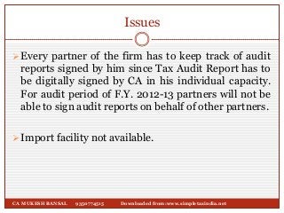 Issues
Every partner of the firm has to keep track of audit
reports signed by him since Tax Audit Report has to
be digita...