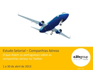 Estudo Setorial – Companhias Aéreas
O que dizem os portugueses sobre as
companhias aéreas no Twitter.
1 a 30 de abril de 2013
ABRIL| 2013

 